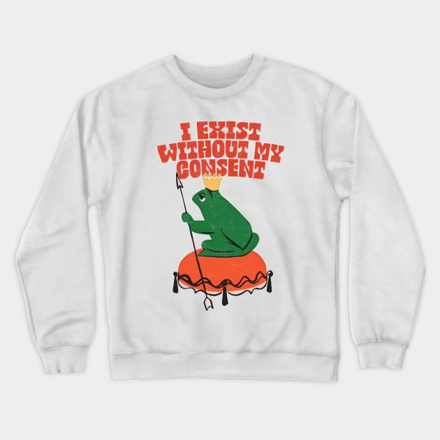 I Exist Without My Consent - Nihilist Frog Crewneck Sweatshirt by DankFutura